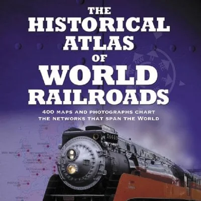 The Historical Atlas of World Railroads von John Westwood